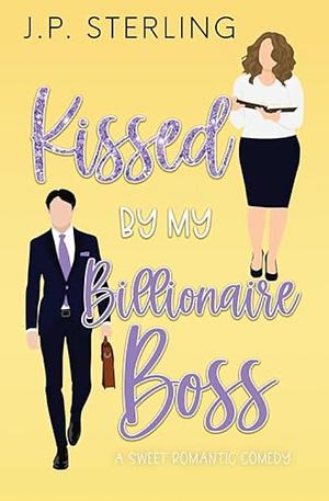 Kissed by my billionaire boss by J.P. Sterling
