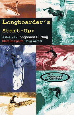 Longboarder's Start-Up: A Guide to Longboard Surfing by Doug Werner