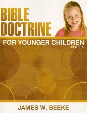 Bible Doctrine for Younger Children, Book a by James W. Beeke