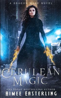 Cerulean Magic: A Dragon Mage Novel by Aimee Easterling