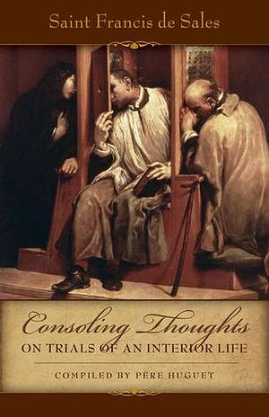 Consoling Thoughts On Trials of An Interior Life by Pere Huget, Francis de Sales, Francis de Sales