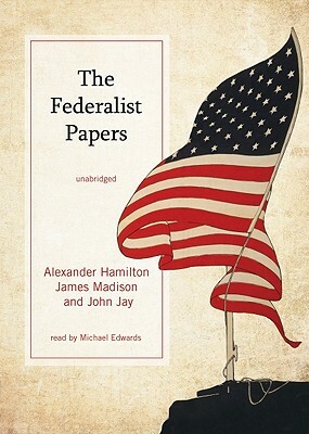 The Federalist Papers by Alexander Hamilton, James Madison, John Jay