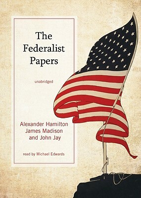 The Federalist Papers by John Jay, Alexander Hamilton, James Madison