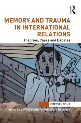Memory and Trauma in International Relations: Theories, Cases and Debates by 