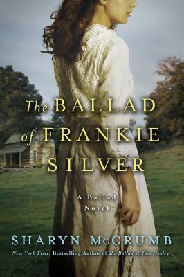 The Ballad of Frankie Silver: A Ballad Novel by Sharyn McCrumb