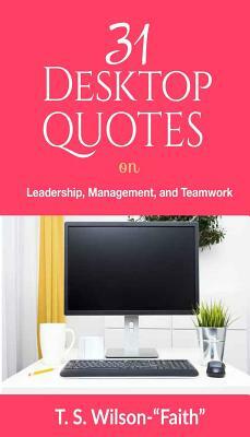 31 Desktop Qutoes: On Leadership Management and Teamwork by T. S. Wilson