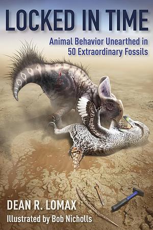 Locked in Time. Animal Behavior Unearthed in 50 Extraordinary Fossils by Dean R. Lomax