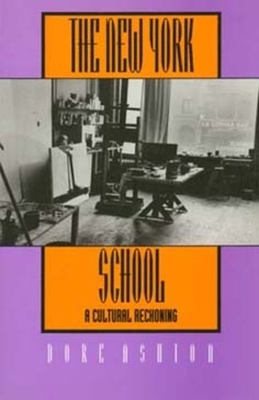 The New York School: A Cultural Reckoning by Dore Ashton