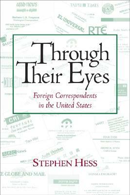 Through Their Eyes: Foreign Correspondents in the United States by Stephen Hess