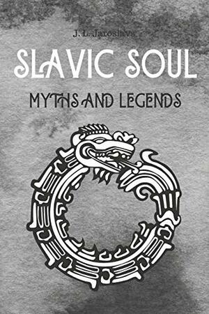 Slavic Soul Myths and Legends: Mythology Fairy Tales Paganism Applications Devil's Demons Monsters Witchcraft Polish Legends Creatures by J.L. Jaroslavs