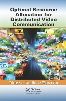 Optimal Resource Allocation for Distributed Video Communication by Wenwu Zhu, Yifeng He, Ling Guan