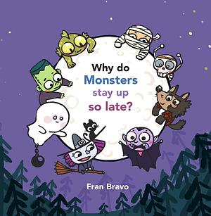 Why Do Monsters Stay Up So Late? by Fran Bravo