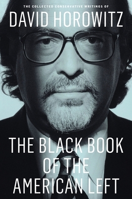 The Black Book of the American Left: The Collected Conservative Writings of David Horowitz by David Horowitz
