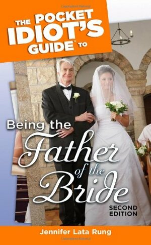 The Pocket Idiot's Guide to Being the Father of the Bride by Jennifer Lata Rung