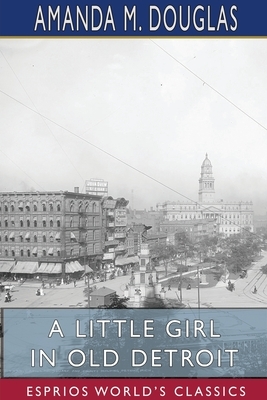 A Little Girl in Old Detroit (Esprios Classics) by Amanda M. Douglas