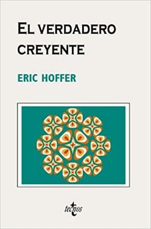 El verdadero creyente: Sobre el fanatismo y los movimientos sociales by Eric Hoffer