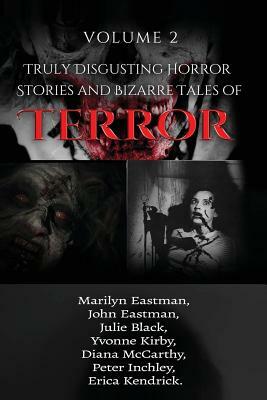 Truly Disgusting Horror Stories and Bizarre Tales of Terror Volume 2 by Julie Black, John Eastman, Yvonne Kirby