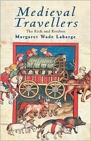 Medieval Travellers: The Rich and the Restless by Margaret Wade Labarge