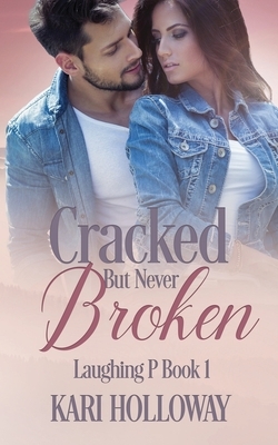 Cracked But Never Broken by Kari Holloway