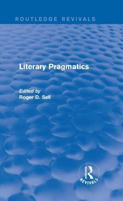 Literary Pragmatics (Routledge Revivals) by Roger D. Sell