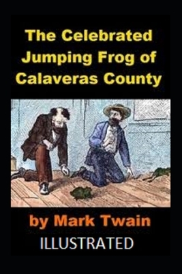 The Celebrated Jumping Frog of Calaveras County Illustrated by Mark Twain