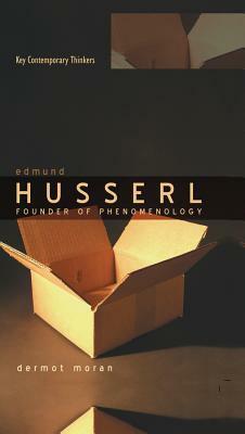 Edmund Husserl: Founder of Phenomenology by Dermot Moran