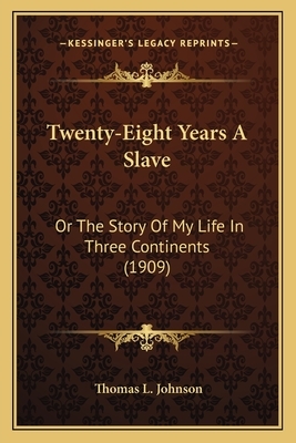 Twenty-Eight Years A Slave: Or The Story Of My Life In Three Continents (1909) by Thomas L. Johnson