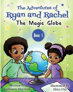 The Adventures of Ryan & Rachel: The Magic Globe by Lashawn Marshall