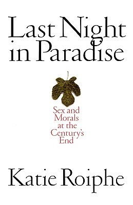 Last Night in Paradise: Sex and Morals at the Century's End by Katie Roiphe