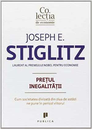 Prețul inegalității: Cum societatea divizată din ziua de astăzi ne pune în pericol viitorul by Joseph E. Stiglitz