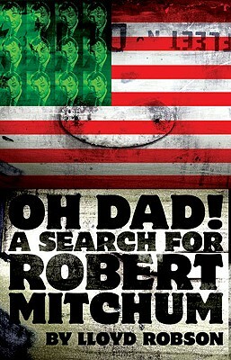 Oh Dad!: A Search for Robert Mitchum by Lloyd Robson