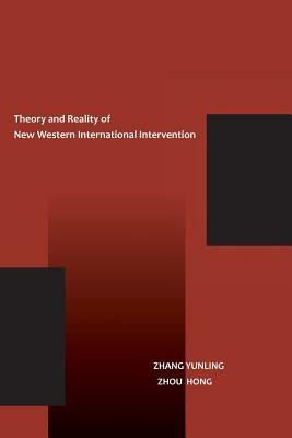 The Theory and Reality of New Western International Intervention by Hong Zhou, Yunling Zhang