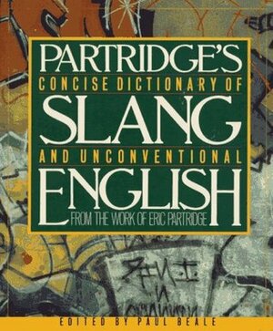 A Concise Dictionary of Slang and Unconventional English: From a Dictionary of Slang and Unconventional English by Eric Partridge by Paul Beale