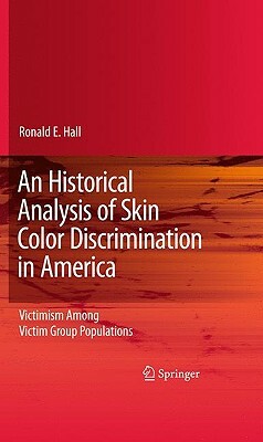 An Historical Analysis of Skin Color Discrimination in America: Victimism Among Victim Group Populations by Ronald E. Hall