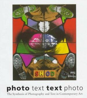 Photo Text Text Photo: The Synthesis of Photography and Text in Contemporary Art by Peter Weiermair, Andreas Hapkemeyer