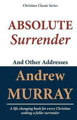 Absolute Surrender and Other Addresses by Andrew Murray