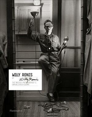 Willy Ronis by Willy Ronis: The Master Photographer's Unpublished Albums by Willy Ronis, Matthieu Rivallin