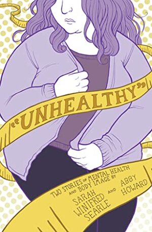 Unhealthy: Two Stories Of Mental Health And Body Image by Sarah Winifred Searle, Abby Howard