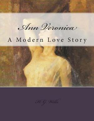 Ann Veronica: A Modern Love Story by H.G. Wells