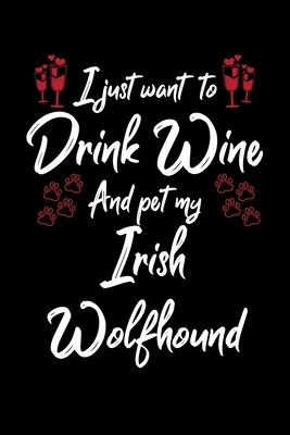 I Just Wanna Drink Wine And Pet My Irish Wolfhound by Hopeful Designs