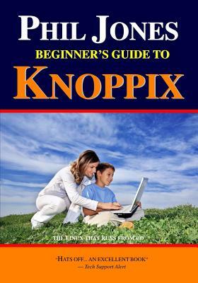 Phil Jones - Beginner's Guide To Knoppix: The Linux That Runs From Cd by Phil Jones