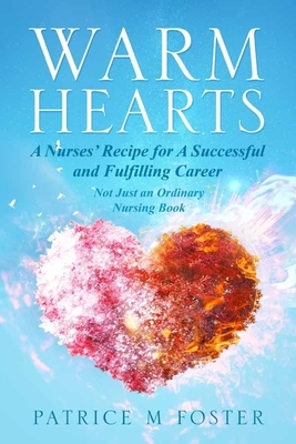 Warm Hearts: A Nurses' Recipe for A successful and fulfilling Career Not Just an Ordinary Nursing Book by Patrice M. Foster