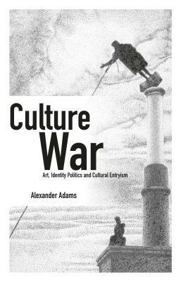 Culture War: Art, Identity Politics and Cultural Entryism by Alexander Adams