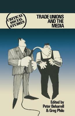 Trade Unions and the Media by Greg Philo, Peter Beharrell
