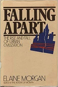 Falling Apart: The Rise and Fall of Urban Civilization by Elaine Morgan