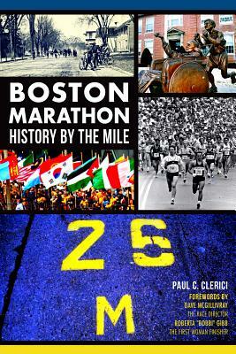 Boston Marathon History by the Mile by Paul C. Clerici