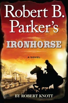 Robert B. Parker's Ironhorse by Robert Knott