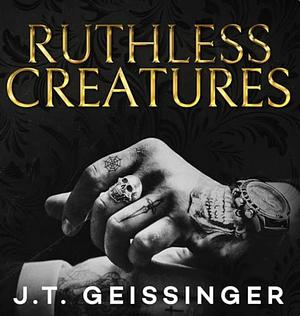 Ruthless Creatures by J.T. Geissinger