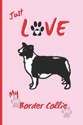 Just Love My Border Collie: BLANK LINED DOG JOURNAL. Keep Track of Your Dog's Life: Vet, Vaccinations, Health, Medical... CREATIVE GIFT. RECORD NO by Inspired Notebooks