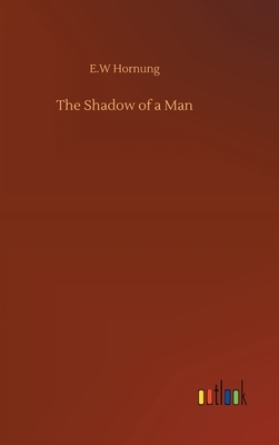 The Shadow of a Man by E. W. Hornung